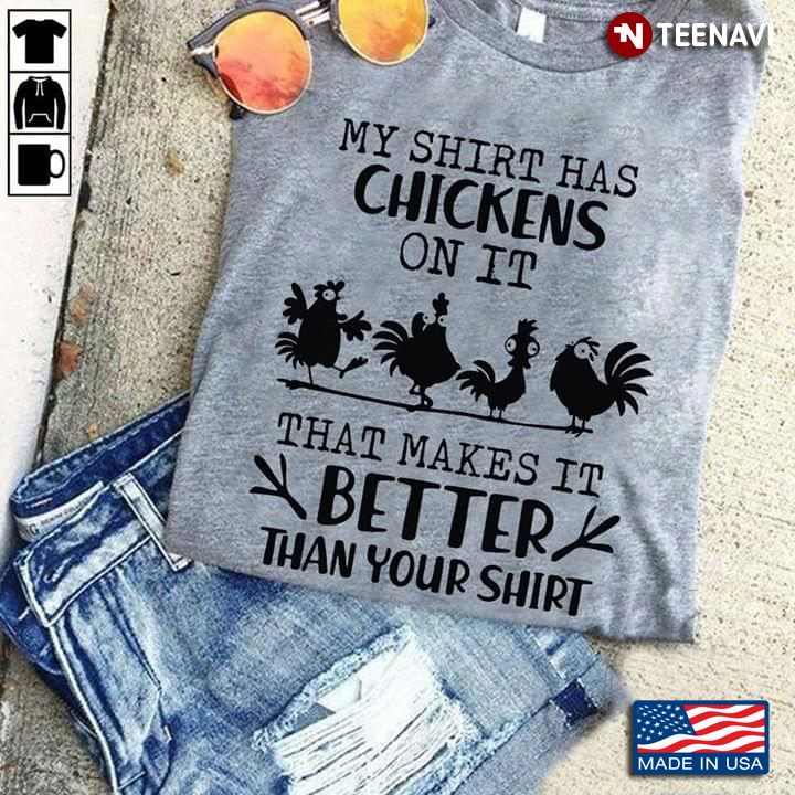 My Shirt Has Chickens On It That Makes It Better Than Your Shirt