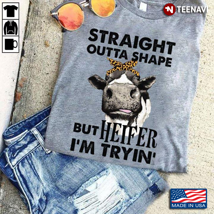 Straight Outta Shape But Heifer I’m Tryin’ New Version