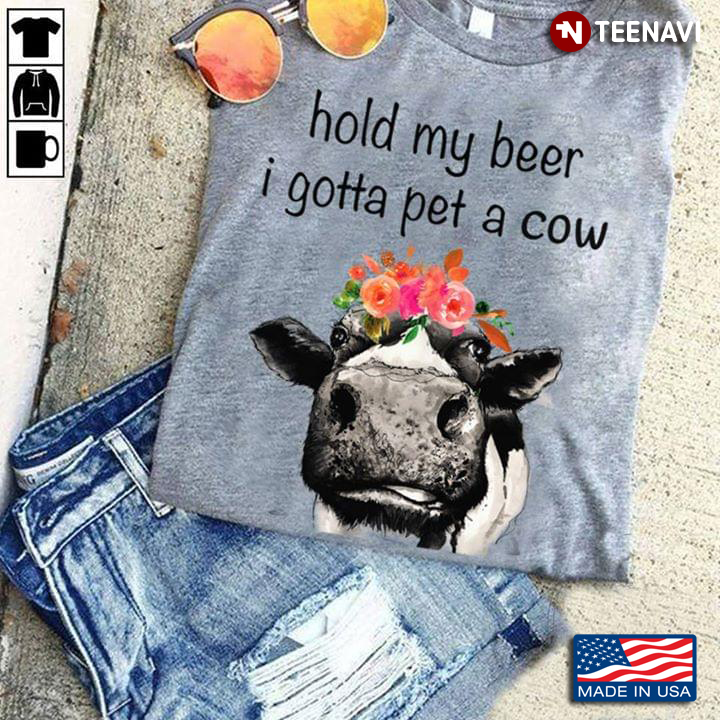 Hold My Beer I Gotta Pet A Cow