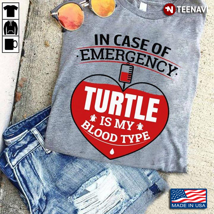 In Case Of Emergency Turtle Is My Blood Type