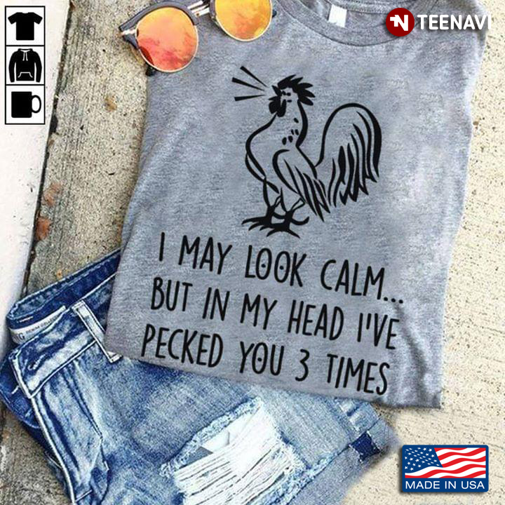 I May Look Calm But In My Head I’ve Pecked You 3 Times Rooster New Version