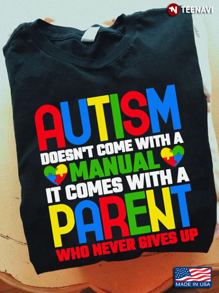 Autism Doesn't Come With A Manual It Comes With A Parent Who Never Gives Up