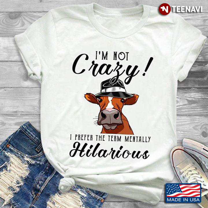 Cow I’m Not Crazy I Prefer The Term Mentally Hilarious