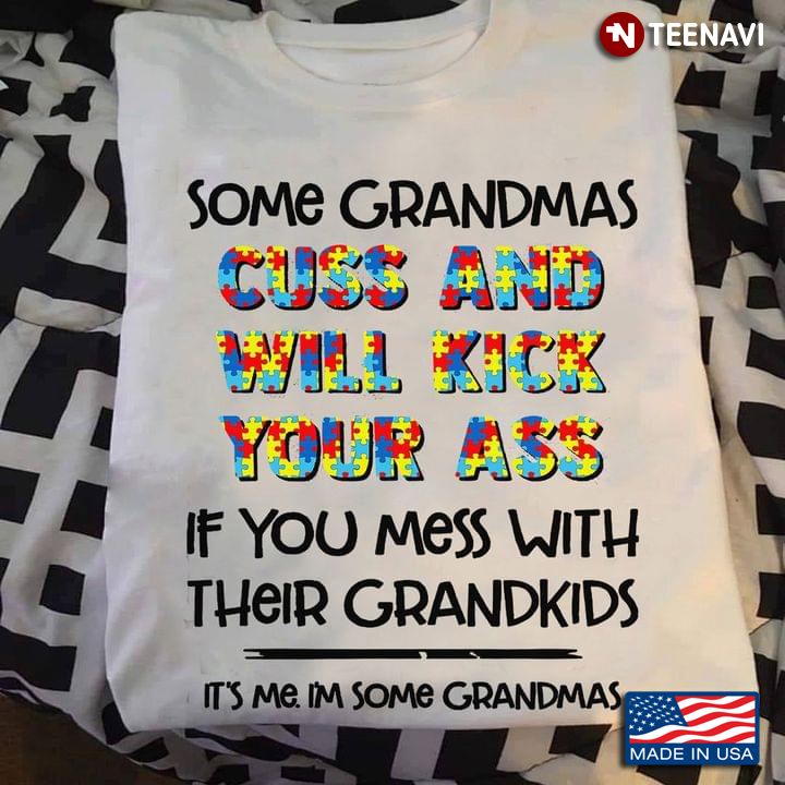Autism Awareness Some Grandmas Cuss And Will Kick Your Ass If You Mess With Their Grandkids It's Me