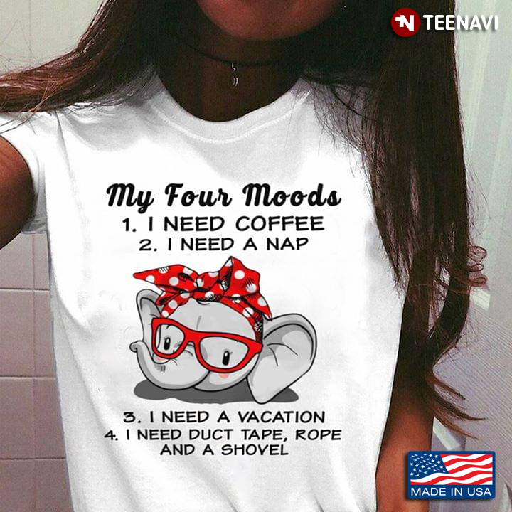 Elephant My Four Moods I Need Coffee I Need A Nap I Need A Vacation I Need Duct Tape Rope