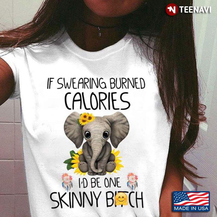 Elephant If Swearing Burned Calories I'd Be One Skinny Bitch