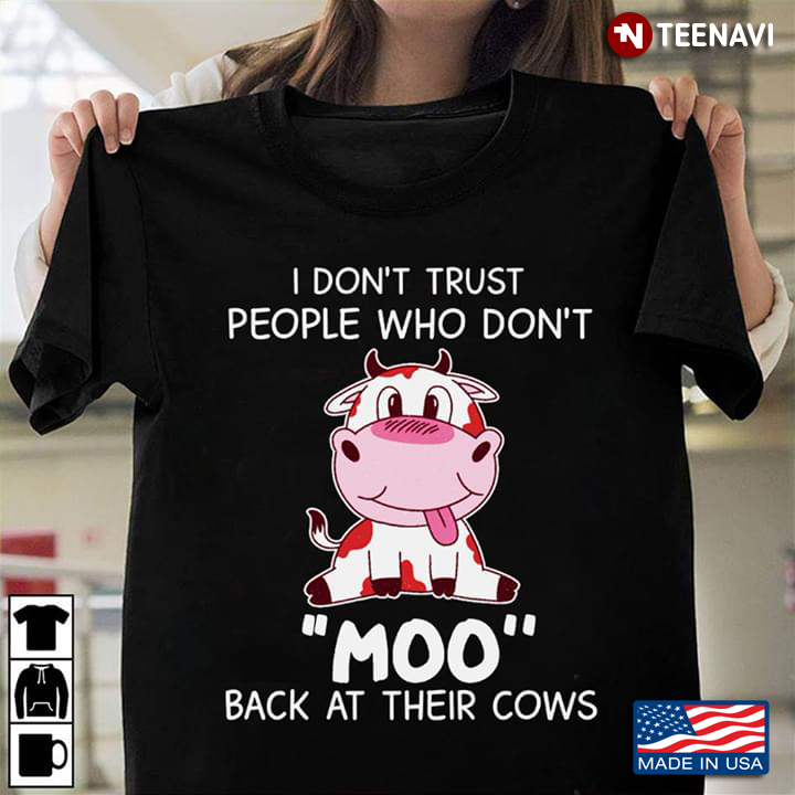 I Don't Trust People Who Don't Moo Back At Their Cows