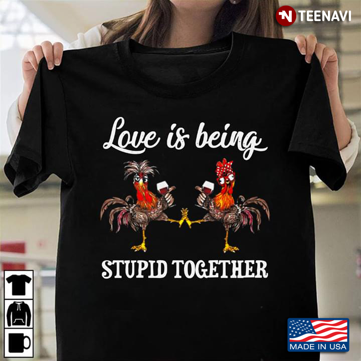 Chickens Drinking Wine Love Is Being Stupid Together