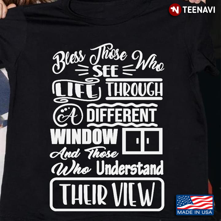 Bless Those Who See Life Through A Different Window And Those Who Understand Their View New Version
