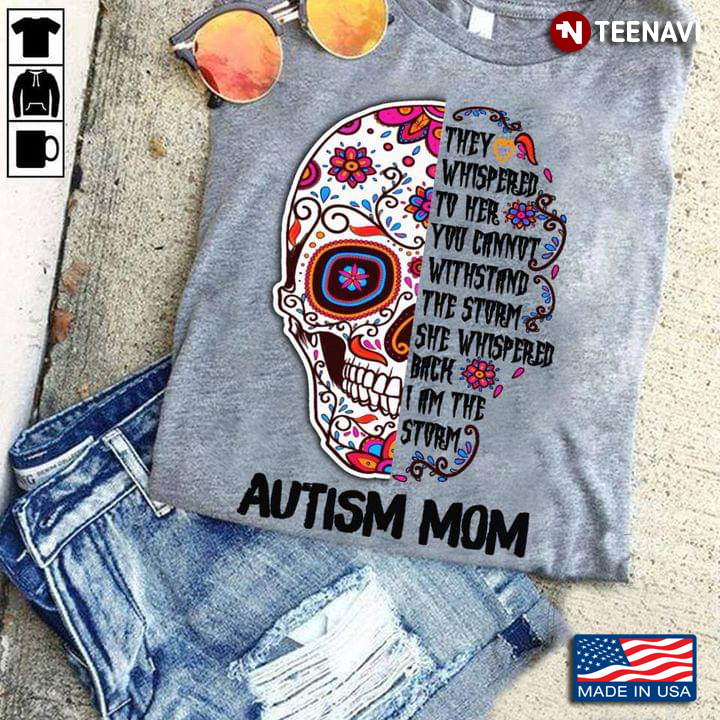 They Whispered To Her You Cannot Withstand The Storm She Whispered Back I Am The Storm Autism Mom