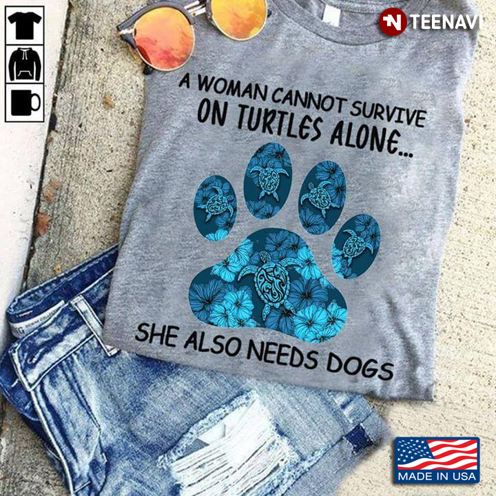 A Woman Cannot Survive On Turtles Alone She Also Needs Dogs