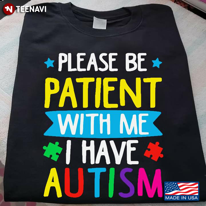 Please Be Patient With Me I Have Autism
