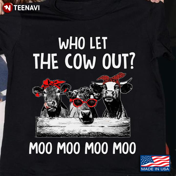 Who Let The Cow Out Moo Moo Moo Moo