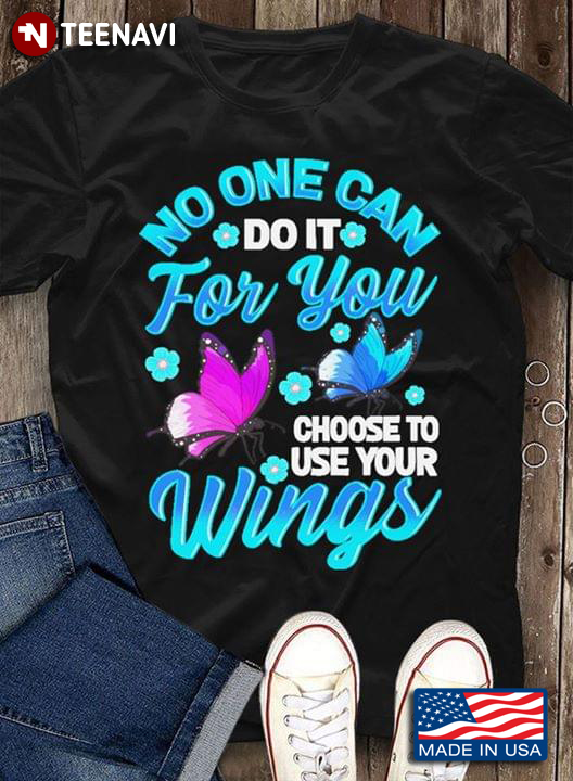 No One Can Do It For You Choose To Use Your Wings Butterflies