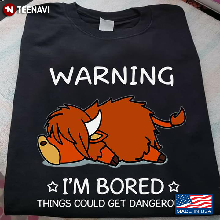 Warning I’m Bored Things Could Get Dangerous Highland Cattle