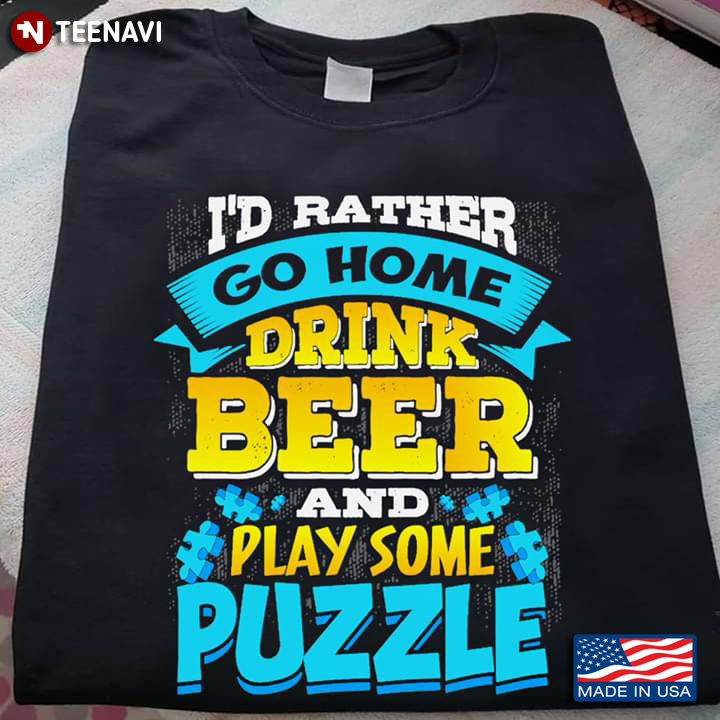 I'd Rather Go Home Drink Beer And Play Some Puzzle