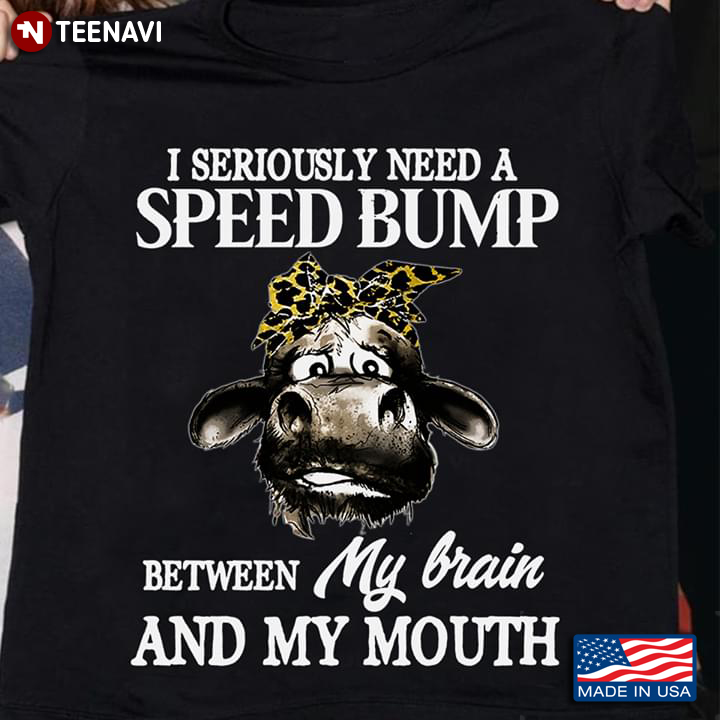 I Seriously Need A Speed Bump Between My Brain And My Mouth Heifer