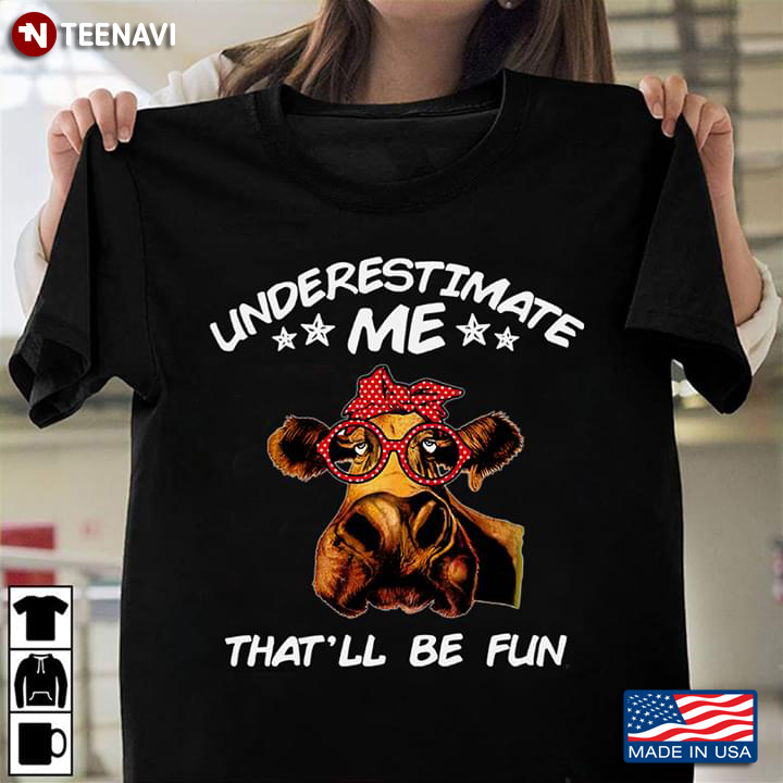 Underestimate Me That’ll Be Fun Heifer
