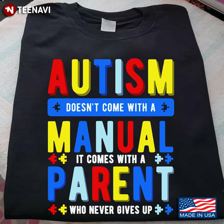 Autism Doesn’t Come With A Manual It Comes With A Parent Who Never Gives Up