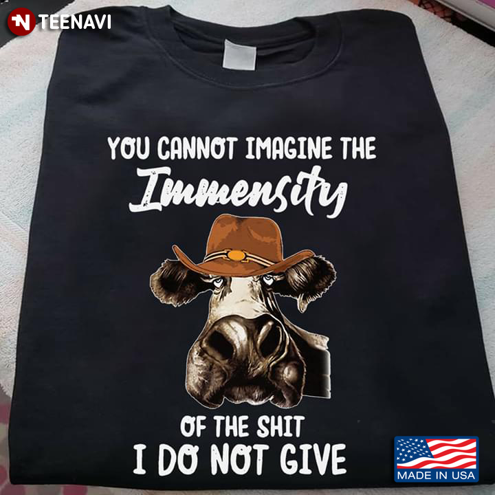 You Cannot Imagine The Immensity Of The Shit I Do Not Give Heifer