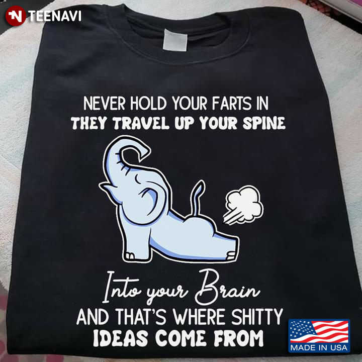 Never Hold Your Farts In They Travel Up Your Spine Into Your Brain And That’s Where Shitty Ideas
