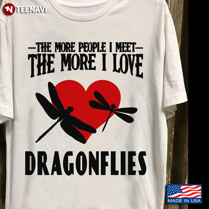 The More People I Meet The More I Love Dragonflies