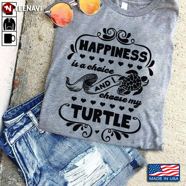 Happiness Is A Choice And I Choose My Turtle