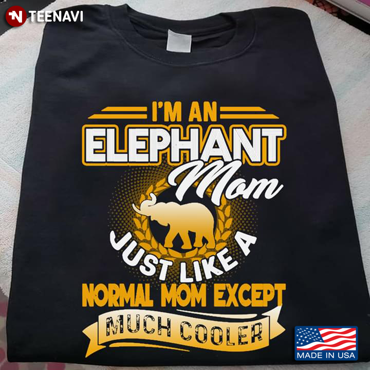I'm Elephant Mom Just Like A Normal Mom Except Much Cooler