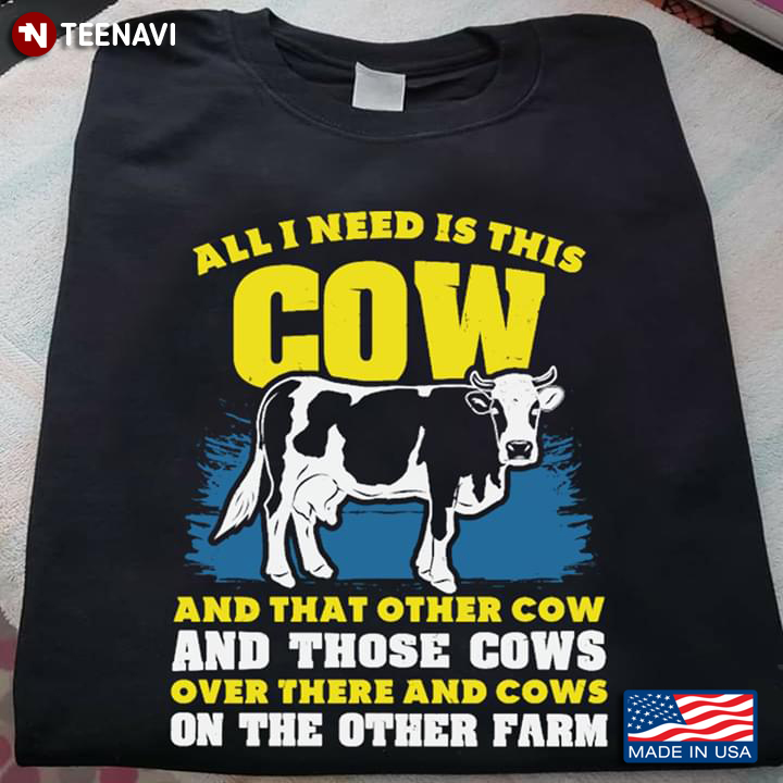 All I Need Is This Cow And That Other Cow And Those Cows Over There And Cows On The Other Farm