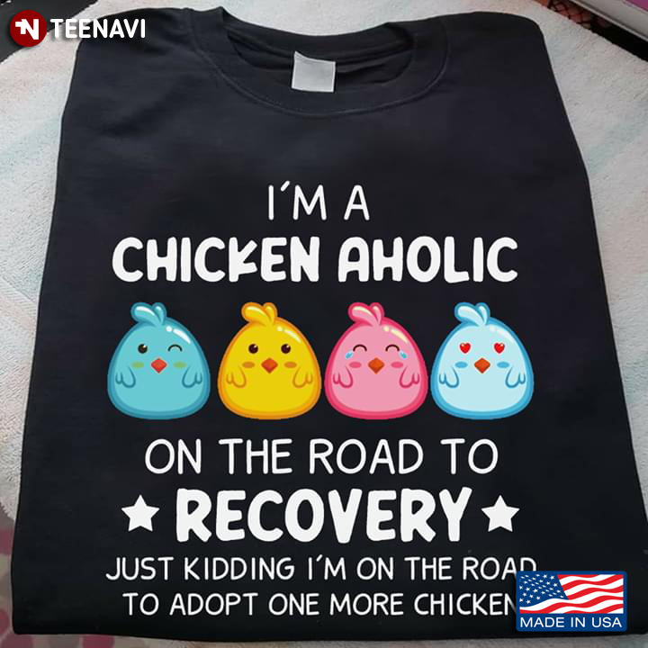 I'm A Chicken Aholic On The Road To Recovery Just Kidding I'm On The Road To Adopt One More Chicken
