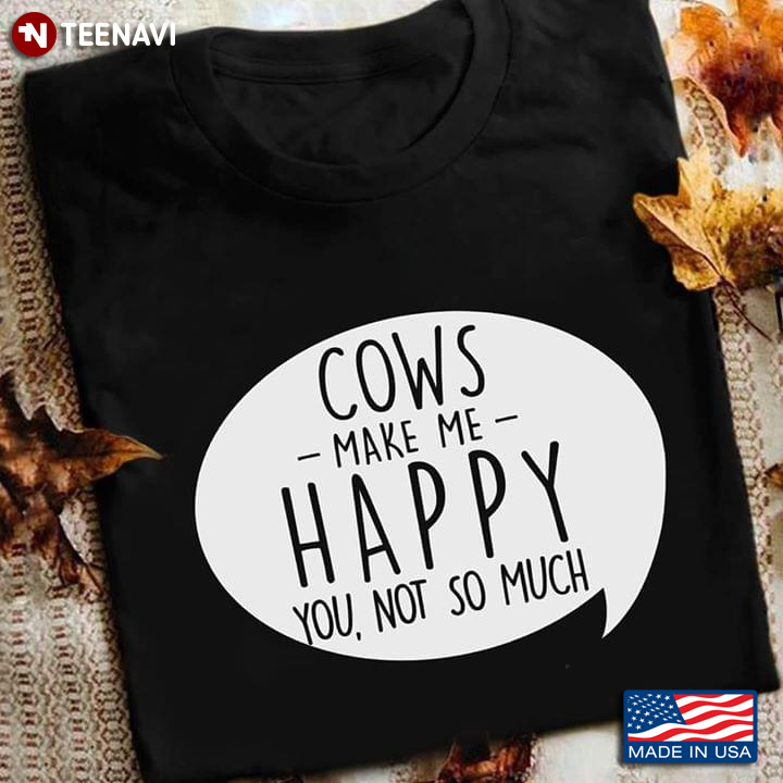 Cows Make Me Happy You Not So Much New Version