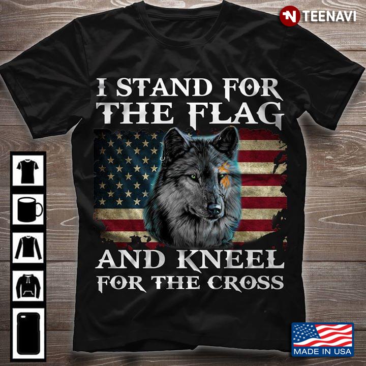 Wolf I Stand For The Flag And Kneel For The Cross