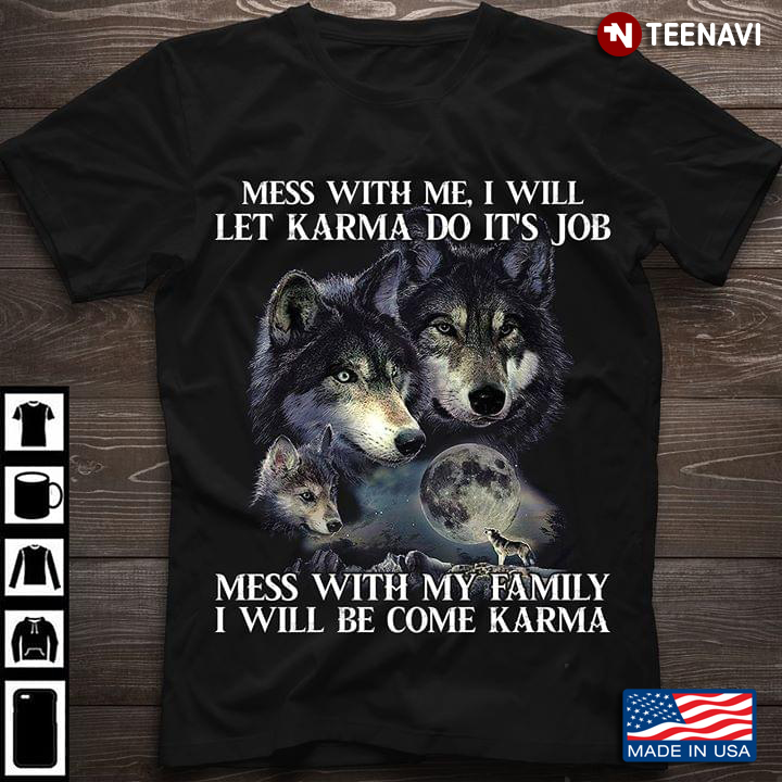 Wolf Mess With Me I’ll Let Karma Do Its Job Mess With My Family I’ll Become Karma New Version