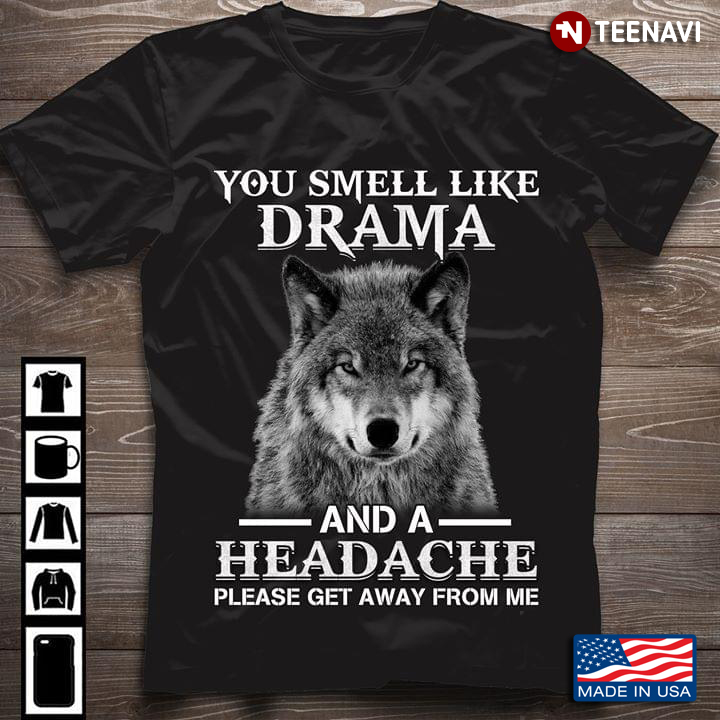 Wolf You Smell Like A Drama And A Headache Please Get Away From Me