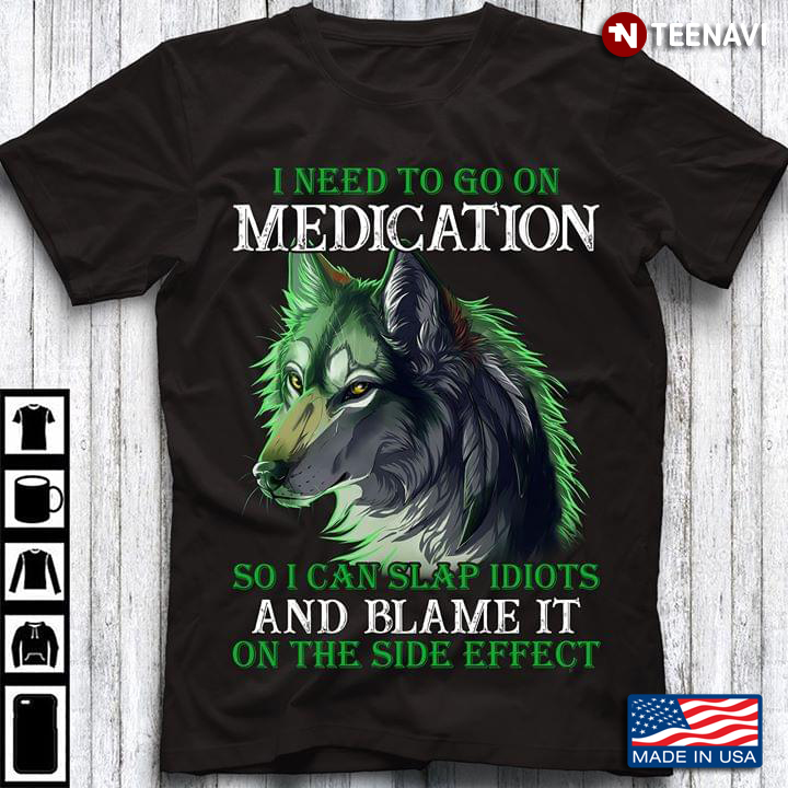 Wolf I Need To Go On Medication So I Can Slap Stupid People And Blame It On The Side Effects New