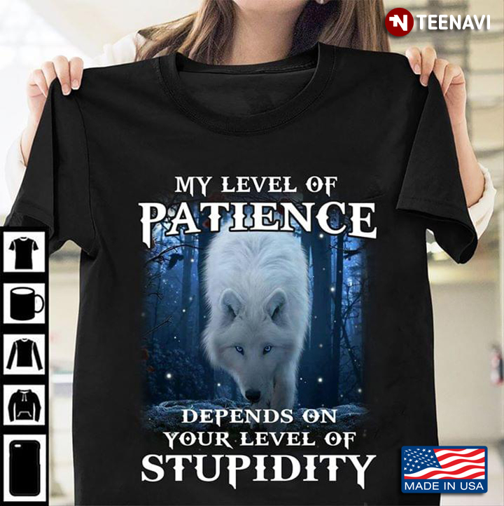 My Level Of Patience Depends On Your Level Of Stupidity Wolf New Version