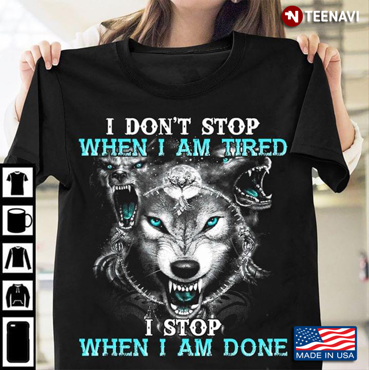 I Don’t Stop When I Am Tired I Stop When I’m Done Wolf