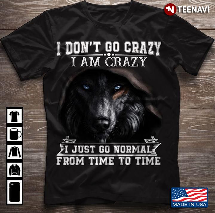 I Don’t Go Crazy I Am Crazy I Just Go Normal From Time To Time Wolf New Version