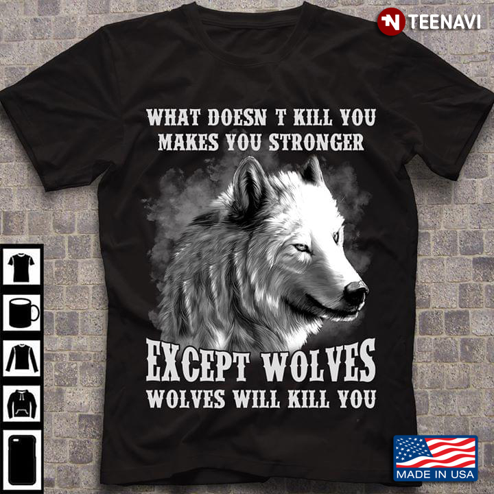 Whatever Doesn’t Kill You Makes You Stronger Except Wolves They Will Kill You