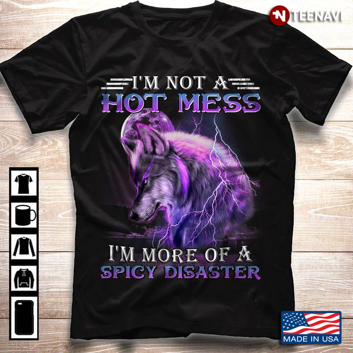 I’m Not A Hot Mess I’m More Of A Spicy Disaster Wolf