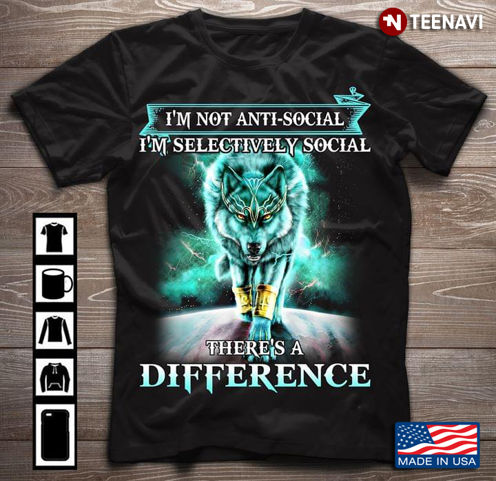 I’m Not Anti Social I’m Selectively Social There’s A Difference Wolf