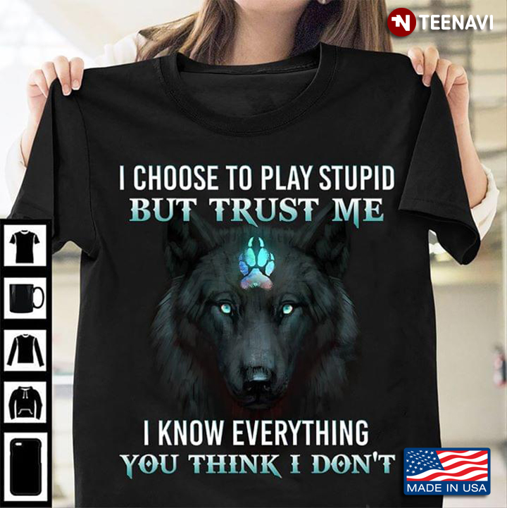 Wolf I Choose To Play Stupid But Trust Me I Know Everything You Think I Don't