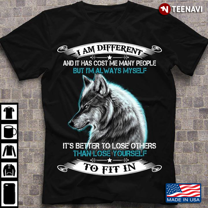Wolf I Am Different And It Has Cost Me Many People But I’m Always Myself It's Better To Lose