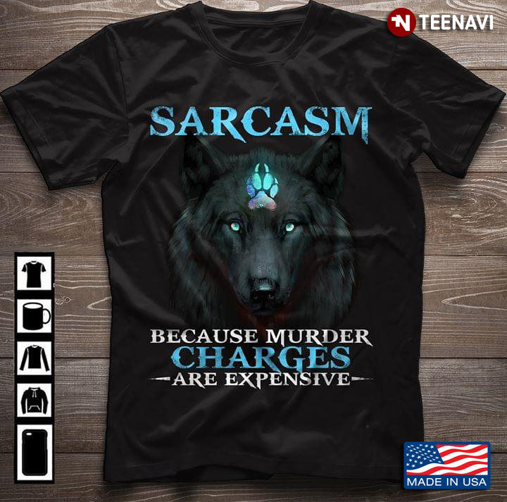 Sarcasm Because Murder Charges Are Expensive Wolf New Version