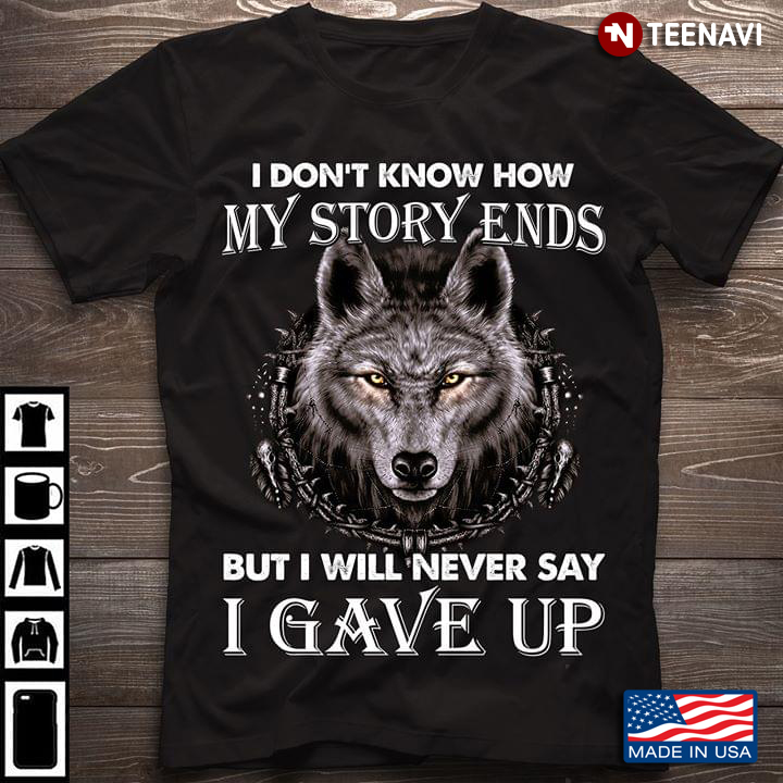 I Don’t Know How My Story Ends But I Will Never Say I Gave Up Wolf