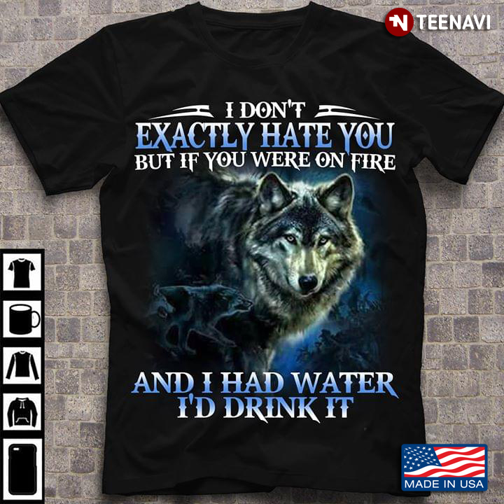 I Don’t Exactly Hate You But If You Were On Fire And I Had Water I’d Drink It Wolf New Version