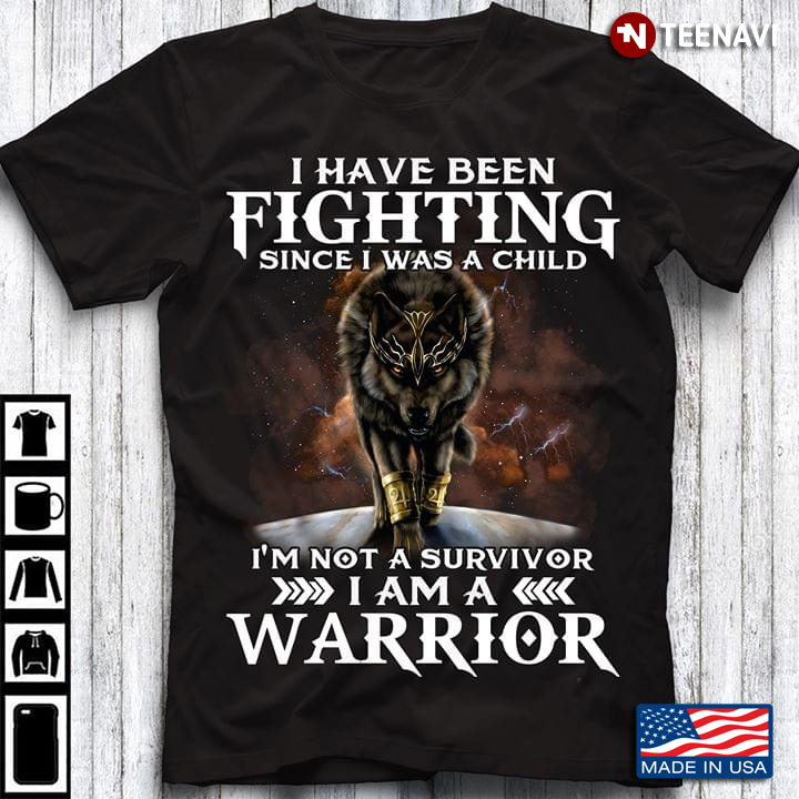 I Have Been Fighting Since I Was A Child I’m Not A Survivor I’m A Fucking Warrior Wolf New Design