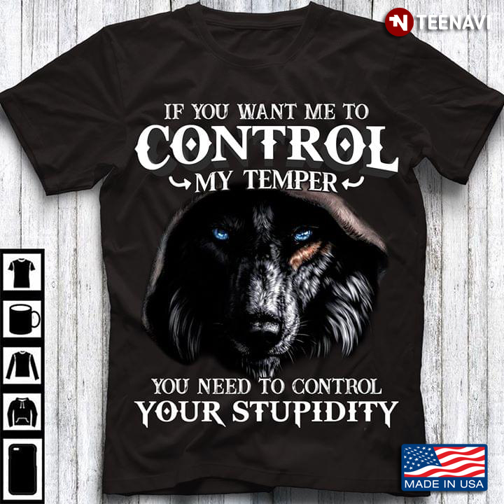 Wolf If You Want Me To Control My Temper You Need To Control Your Stupidity New Version