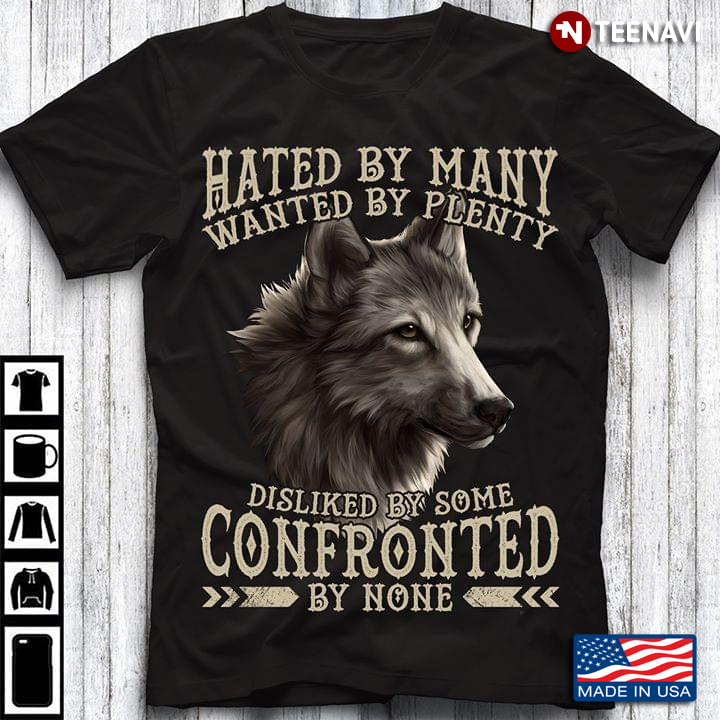 Hated By Many Wanted By Plenty Dislike By Some Confronted By None Wolf