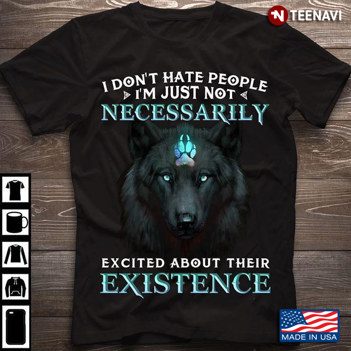 I Don’t Hate People I’m Just Not Necessarily Excited About Their Existence Wolf